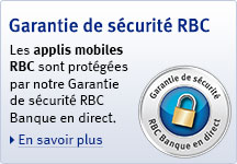 Guarantie de s&eacute;curit&eacute; RBC - Les Services bancaires mobiles RBC sont prot&eacute;g&eacute;s par notre Garantie de s&eacute;curit&eacute; RBC Banque en direct. Pour en savoir plus.