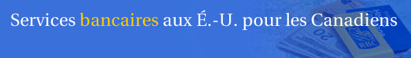 Services bancaires aux �.-U. pour les Canadiens