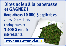 Dites adieu &agrave; la paperasse et GAGNEZ !&sup1; Nous offrons 10 000 $ applicables &agrave; des r&eacute;novations &eacute;cologiques et 3 500 $ en prix int&eacute;ressants. Pour en savoir plus >