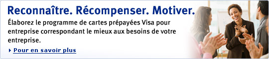 Reconna&icirc;tre. R&eacute;compenser. Motiver. &Eacute;laborez le programme de cartes pr&eacute;pay&eacute;es Visa pour entreprise correspondant le mieux aux besoins de votre entreprise. Pour en savoir plus.
