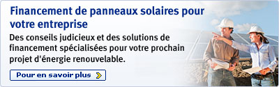 Financement de panneaux solaires pour votre entreprise Des conseils judicieux et des solutions de financement sp&eacute;cialis&eacute;es pour votre prochain projet d'&eacute;nergie renouvelable. Pour en savoir plus >