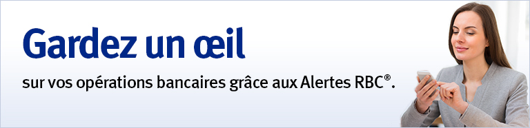 Gardez un œil sur vos opérations bancaires grâce aux Alertes RBC®