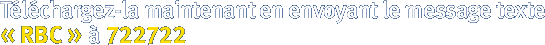 Téléchargez-la maintenant en envoyant le message text <<APP>> à 722722 “RBC APP” To 722722