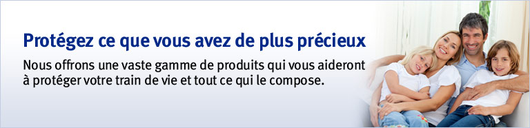 Protégez ce que vous avez de plus précieux - Nous offrons une vaste gamme de produits qui vous aideront à protéger votre train de vie et tout ce qui le compose.