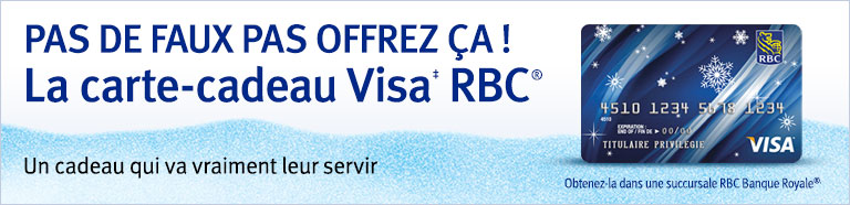 PAS DE FAUX PAS OFFREZ CA! La carte-cadeau Visa‡ RBC® Un cadeau qui va vrainment leur servir