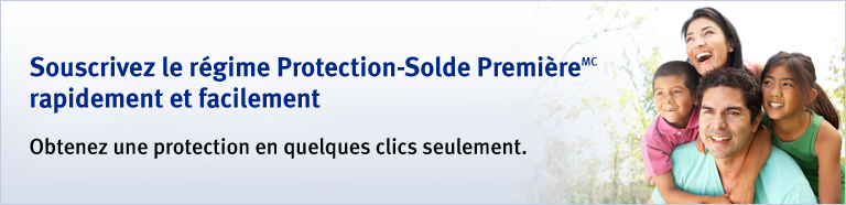 Souscrivez le r&eacute;gime Protection-Solde Premi&egrave;reMC rapidement et facilement. Obtenez une protection en quelques clics seulement.