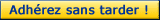 Adh&eacute;rez sans tarder !