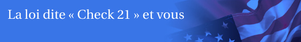 La loi dite « Check 21 » et vous