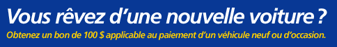 Vous revez d'une nouvelle voiture ? Obtenez un bon de 100 $ applicable au paiement d'un vehicule neuf ou d'occassion