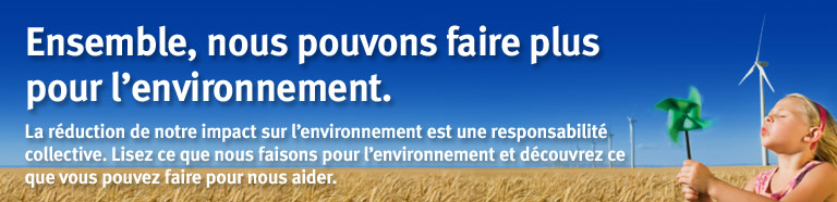Ensemble, nous pouvons en faire plus pour l’environnement. La réduction de notre impact sur l’environnement est une responsabilité collective. Lisez ce que nous faisons pour l’environnement et découvrez ce que vous pouvez faire pour nous aider.