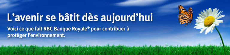 L’avenir se bâtit dès aujourd’hui Voici ce que fait RBC Banque Royale® pour contribuer à protéger l’environnement.