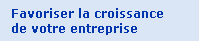 Favoriser la croissance de votre entreprise