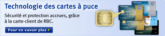Technologie des cartes &agrave; puce S&eacute;curit&eacute; et protection accrues, gr&acirc;ce &agrave; la carte-client de RBC.