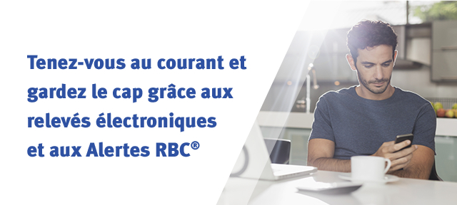 Tenez-vous au courant et gardez le cap grâce aux relevés électroniques et aux Alertes RBC®