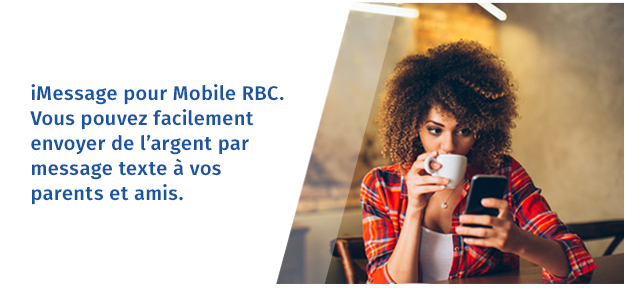 iMessage pour Mobile RBC. Vous pouvez facilement envoyer de l'argent par message texte à vos parents et amis.