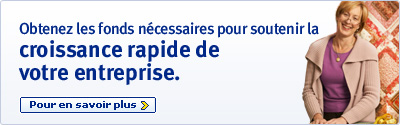 Obtenez les fonds n&eacute;cessaires pour soutenir la croissance rapide de votre entreprise. Pour en savoir plus.
