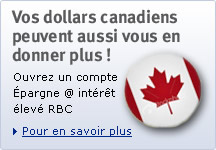 Vos dollars canadiens peuvent aussi vous en donner plus ! Ouvrez un compte &Eacute;pargne @ int&eacute;r&ecirc;t &eacute;lev&eacute; RBC  Pour en savoir plus