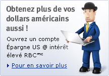 Obtenez plus de vos dollars am&eacute;ricains aussi ! Ouvrez un compte &Eacute;pargne US @ int&eacute;r&ecirc;t &eacute;lev&eacute; RBC Pour en savoir plus