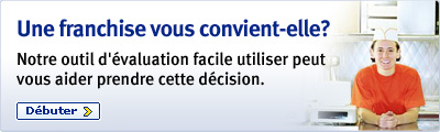 Une franchise vous convient-elle? Notre outil d'évaluation facile utiliser peut vous aider prendre cette décision. Débuter.