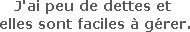 J'ai peu de dettes et elles sont faciles à gérer.