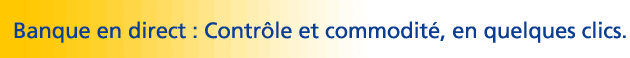 Banque en direct : Contr&ocirc;le et commodit&eacute;, en quelques clics.