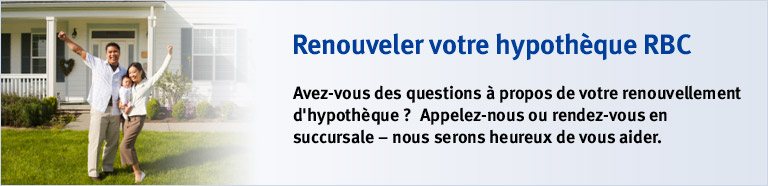 Renouveler votre hypoth&egrave;que RBC. Avez-vous des questions &agrave; propos de votre renouvellement d'hypoth&egrave;que ?  Appelez-nous ou rendez-vous en succursale &mdash; nous serons heureux de vous aider.