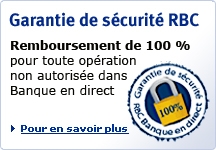 Garantie de s&eacute;curit&eacute; RBC. Remboursement de 100 % pour toute op&eacute;ration non autoris&eacute;e dans Banque en direct.  Pour en savoir plus.