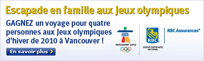 Escapade en famille aux Jeux olympiques. GAGNEZ un voyage pour quatre personnes aux Jeux olympiques d'hiver de 2010 � Vancouver !  En savoir plus.