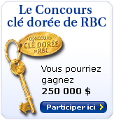 Le Concours cl� dor�e de RBC. Vous pourriez gagnez 250 000 $ Participer ici >