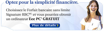 Optez pour la simplicit� financi�re. Choisissez le Forfait bancaire sans limite Signature RBC et vous pourriez obtenir un ordinateur FREE Eee PC&dagger;
