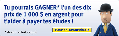Tu pourrais GAGNER* l'un des dix prix de 1 000 $ en argent pour t'aider à payer tes études ! Pour en savoir plus
