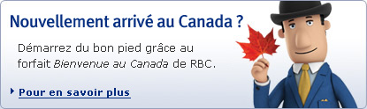 Nouvellement arriv&eacute; au Canada ? D&eacute;marrez du bon pied gr&acirc;ce au forfait Bienvenue au Canada de RBC. Pour en savoir plus.
