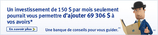 Un investissement de 150 $ par mois seulement pourrait vous permettre d'ajouter 69 306 $ &agrave; vos avoirs*  En savoir plus >  Une banque de conseils pour vous guider.MC