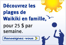 D&eacute;couvrez les plages de Waikiki en famille, pour 25 $ par semaine. Renseignez-vous
