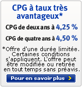 CPG � taux tr�s avantageux* - CPG de deus ans � 4 % - CPG de duatre ans � 4,25 % - *Offre d'une dur�e limit�e. Certaines conditions s'appliquent.  L'offre peut �tre modif�e ou retiree en tout temps trout temps sans pr�avis.