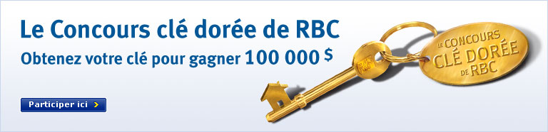 Le Concours cl&eacute; dor&eacute;e de RBC Obtenez votre cl&eacute; pour de gagner 100 000 $ Participer ici > 