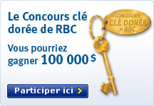 Le Concours cl&eacute; dor&eacute;e de RBC Vous pourriez ganger 100 000 $ Participer ici >