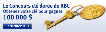 Le Concours clé dorée de RBC Obtenez votre clé pour de gagner 100 000 $ Participer ici >