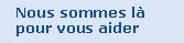 Nous sommes l� pour vous aider