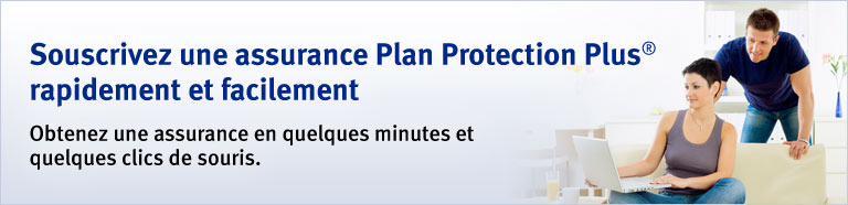 Souscrivez une assurance Plan Protection Plus&reg; rapidement et facilement. Obtenez une assurance en quelques minutes et quelques clics de souris.