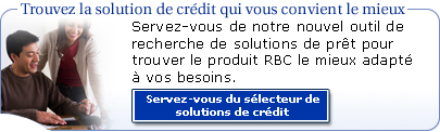 Servez-vous de notre nouvel outil de recherche de solutions de pr�t pour trouver le produit RBC le mieux adapt� � vos besoins.