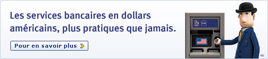 Les services bancaires en dollars am&eacute;ricains, plus pratiques que jamais. Pour en savoir plus >