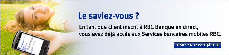 Le saviez-vous ? En tant que client inscrit &agrave; RBC Banque en direct, vous avez d&eacute;j&agrave; acc&egrave;s aux Services bancaires mobiles RBC. Pour en savoir plus.