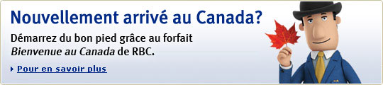 Nouvellement arriv&eacute; au Canada ? D&eacute;marrez du bon pied gr&acirc;ce au forfait Bienvenue au Canada de RBC. Pour en savoir plus.