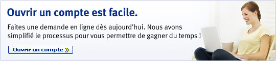 Ouvrir un compte est facile. Faites une demande en ligne dés aujourd'hui. Nous avons simplifié le processus pour vous permettre de gagner du temps! Ouvrir un compte