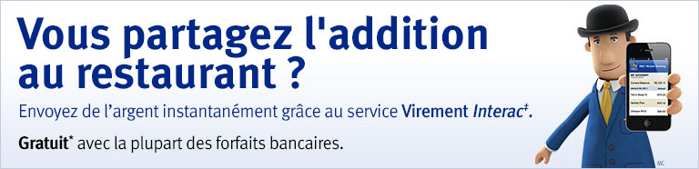 Vous partagez l'addition au restaurant ? Envoyez de l’argent instantanément grâce au service Virement Interac±. Gratuit* avec la plupart des forfaits bancaires.