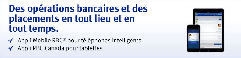 Des opérations bancaires et des placements en tout lieu et en tout temps. Appli Mobile RBC® pour téléphones intelligents Appli RBC Canada pour tablettes