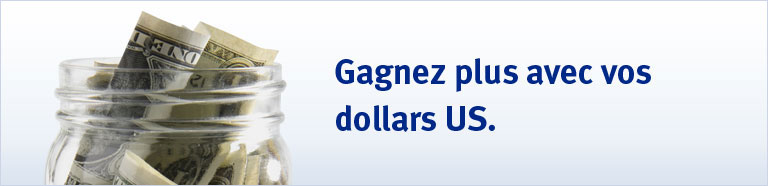 Gagnez plus avec vos dollars US.