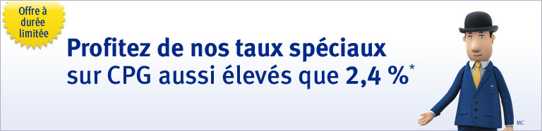 Offre &agrave; dur&eacute;e limit&eacute;e. Profitez de nos taux sp&eacute;ciaux sur CPG aussi &eacute;lev&eacute;s que 2,40 %*