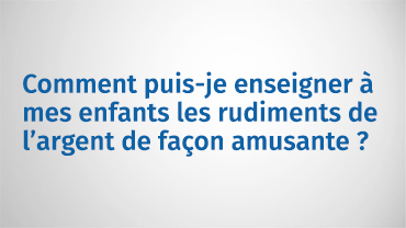 Enseigner les rudiments de l'argent à vos enfants de façon amusante